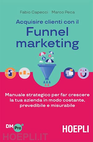 capecci fabio; peca marco - acquisire clienti con il funnel marketing